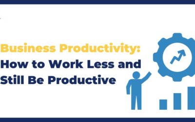 Business Productivity: How to Work Less and Still Be Productive